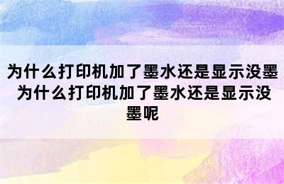 为什么打印机加了墨水还是显示没墨 为什么打印机加了墨水还是显示没墨呢